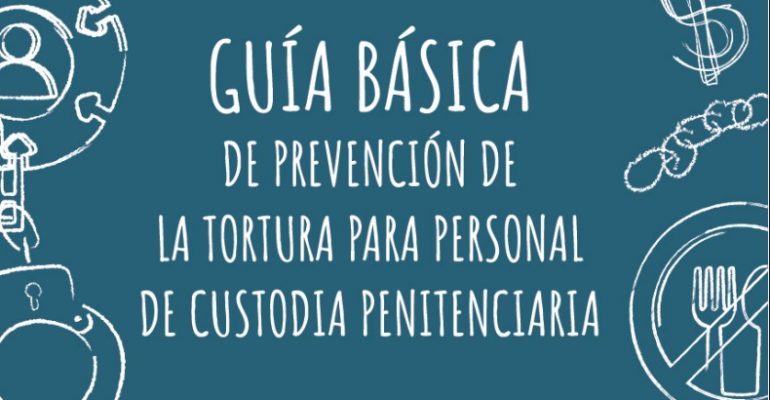 Portada de una Guía Básica para prevenir la tortura con custodia penitenciaria